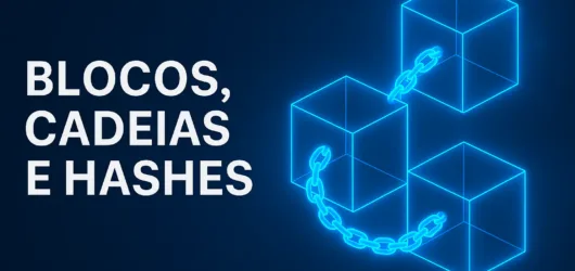 02 – Blocos, Cadeias e Hashes: Os Pilares da Segurança Blockchain