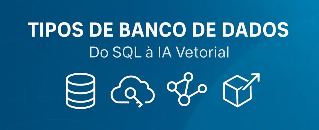 Tipos de Banco de Dados: qual usar, quando e por quê — O Guia Completo