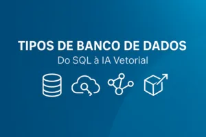Tipos de Banco de Dados: qual usar, quando e por quê — O Guia Completo Imagem da Capa do post Tipos Banco Dados