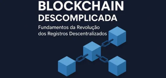 01 – Blockchain Descomplicada: Fundamentos da Revolução dos Registros Descentralizados